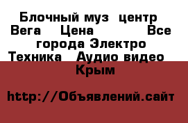 Блочный муз. центр “Вега“ › Цена ­ 8 999 - Все города Электро-Техника » Аудио-видео   . Крым